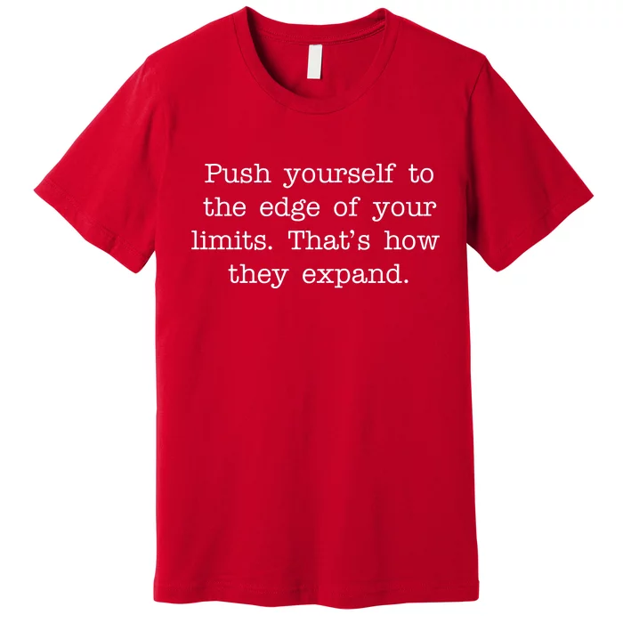 Push Yourself To The Edge Of Your Limits, That's How They Expand Premium T-Shirt