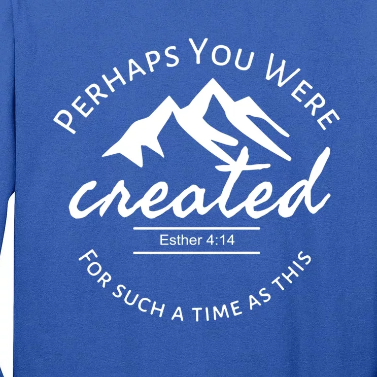 Perhaps You Were Created For Such A Time As This Esther 4 14 Great Gift Tall Long Sleeve T-Shirt