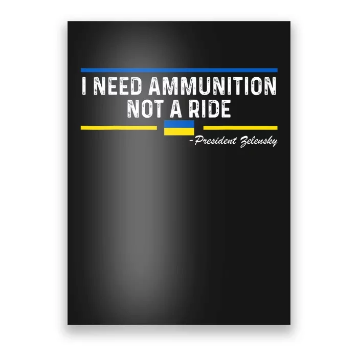 President Zelensky I Need Ammunition Not a Ride Ukraine Flag Poster