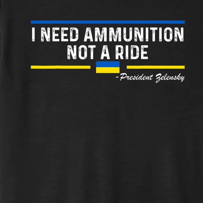 President Zelensky I Need Ammunition Not A Ride Ukraine Flag ChromaSoft Performance T-Shirt