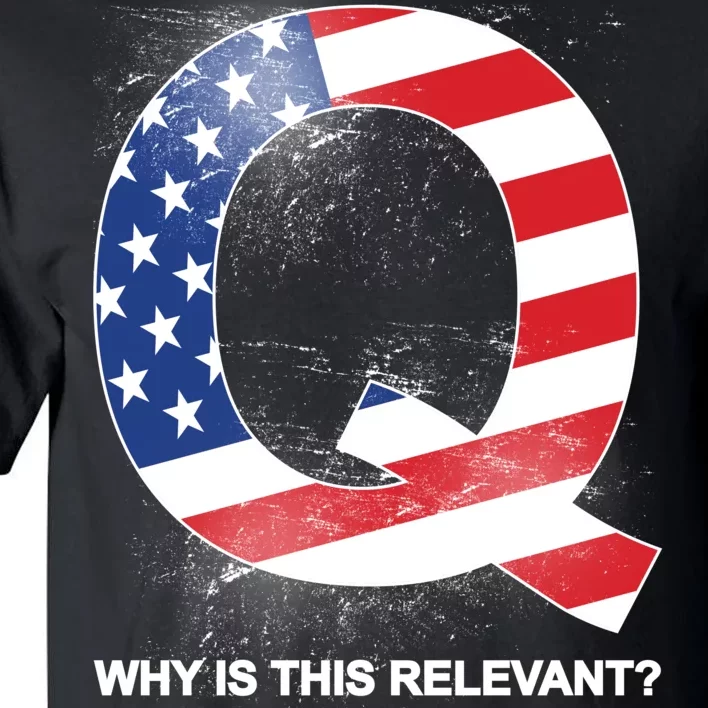 Q Anon Why Is this Relevant Tall T-Shirt