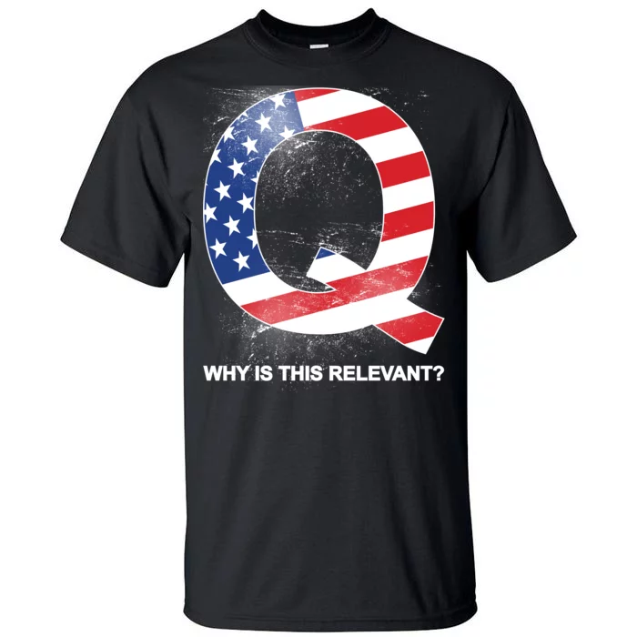 Q Anon Why Is this Relevant Tall T-Shirt