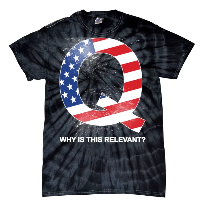 Q Anon Why Is this Relevant Tie-Dye T-Shirt