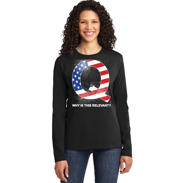 Q Anon Why Is this Relevant Ladies Long Sleeve Shirt