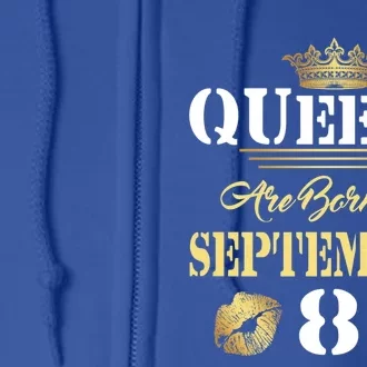 Queens Are Born On September 8th Sept Birthday Pride Meaningful Gift Full Zip Hoodie