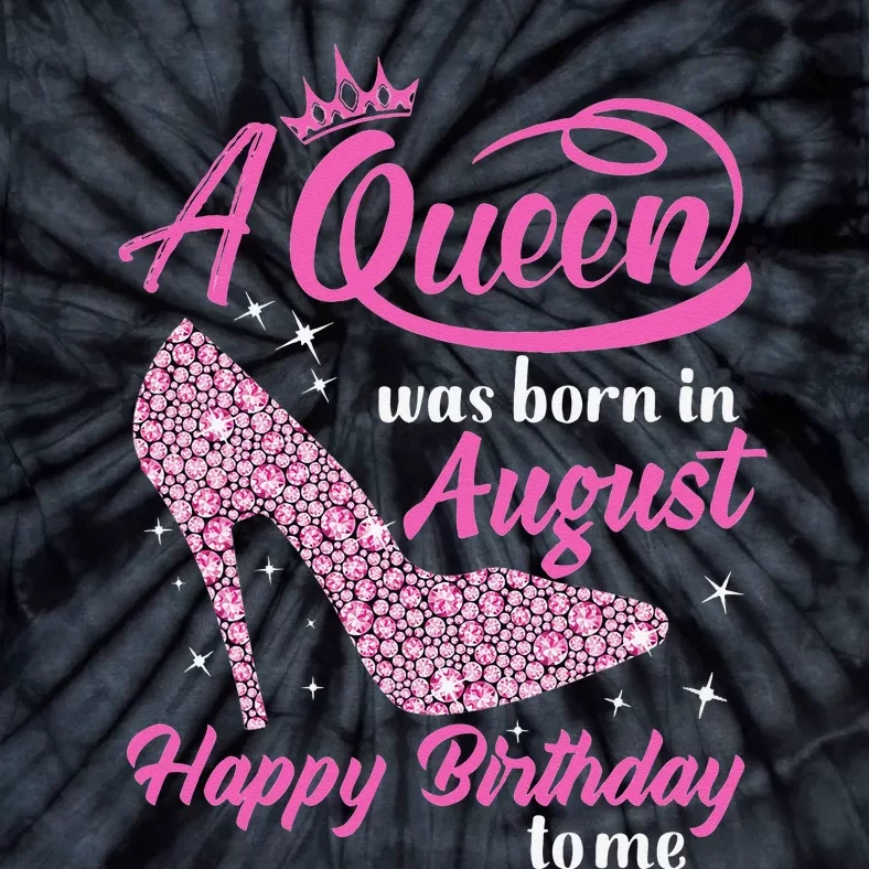 Queens Are Born In August Funny August Birthday Gift Tie-Dye T-Shirt