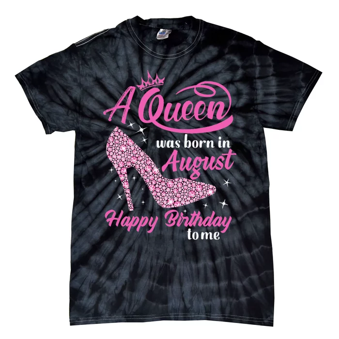 Queens Are Born In August Funny August Birthday Gift Tie-Dye T-Shirt