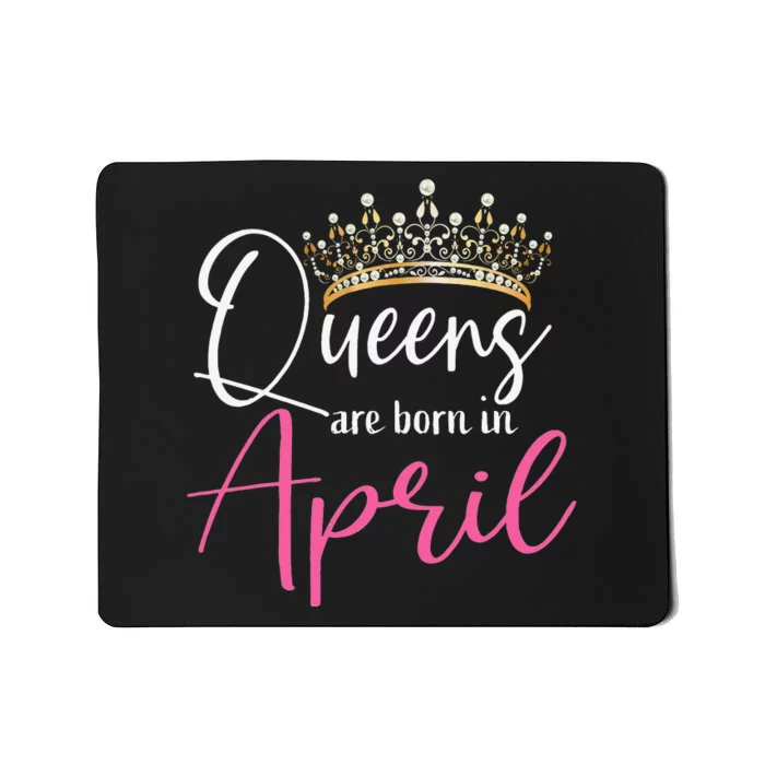 Queens Are Born In April Funny April Mousepad