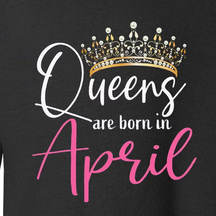 Queens Are Born In April Funny April Toddler Sweatshirt