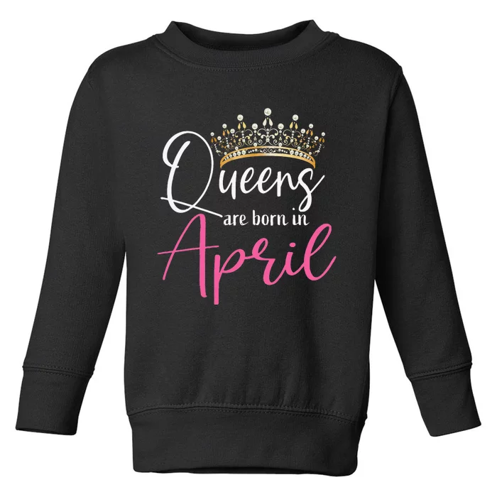 Queens Are Born In April Funny April Toddler Sweatshirt