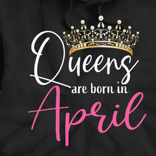 Queens Are Born In April Funny April Tie Dye Hoodie