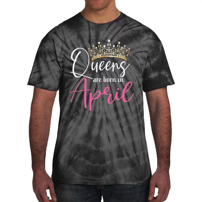 Queens Are Born In April Funny April Tie-Dye T-Shirt