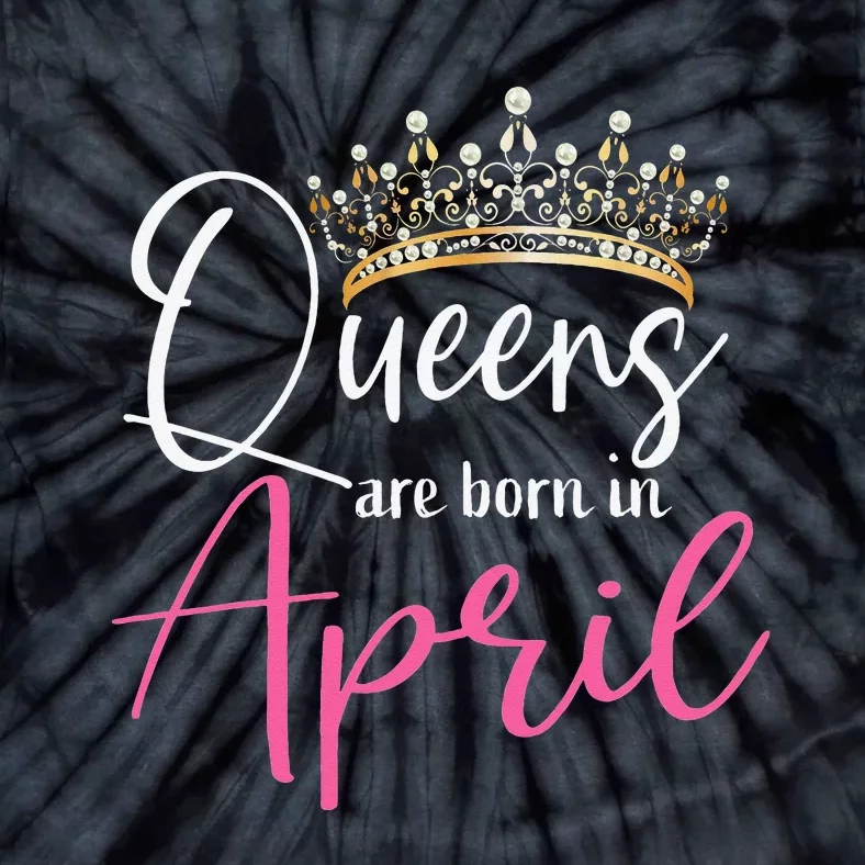 Queens Are Born In April Funny April Tie-Dye T-Shirt