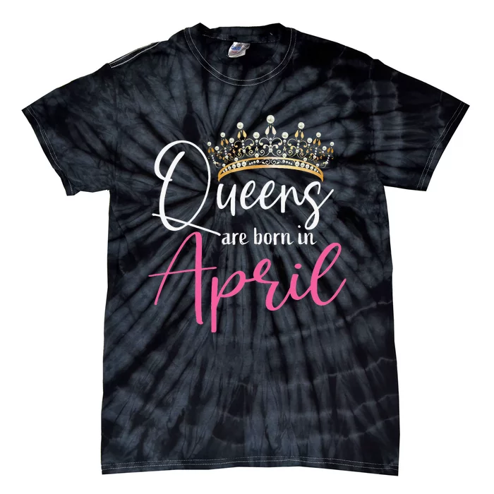 Queens Are Born In April Funny April Tie-Dye T-Shirt