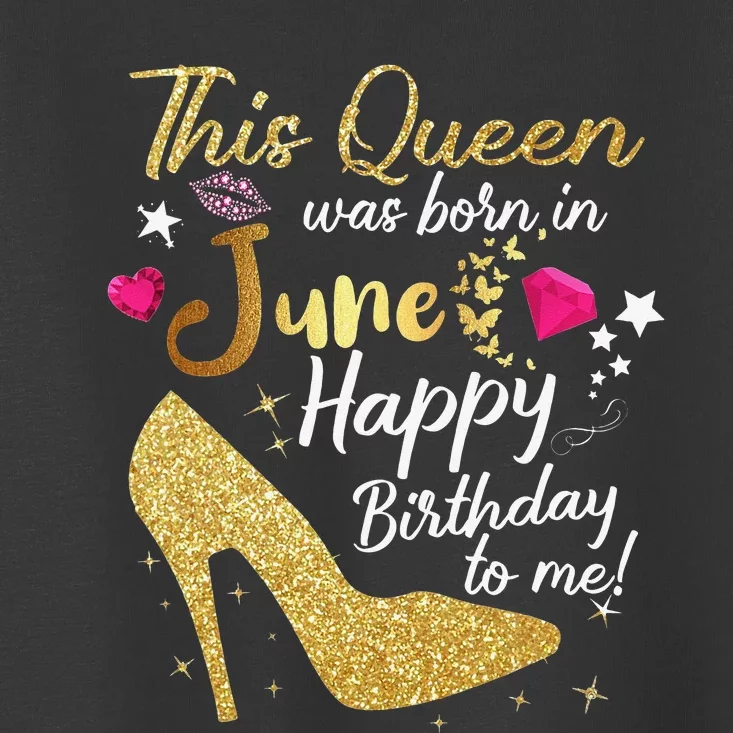 Queens Are Born In June Funny June Birthday Wo Toddler T-Shirt