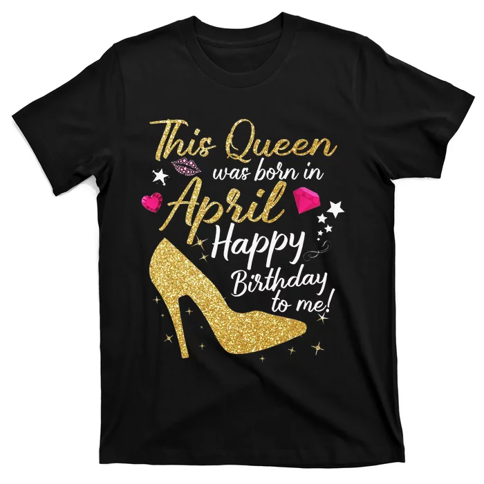 Queens Are Born In April Funny April T-Shirt