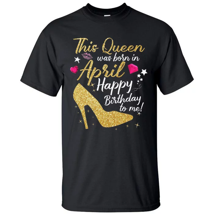 Queens Are Born In April Funny April Tall T-Shirt