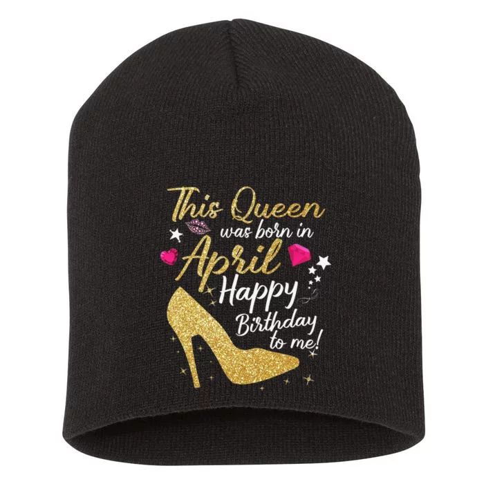 Queens Are Born In April Funny April Short Acrylic Beanie