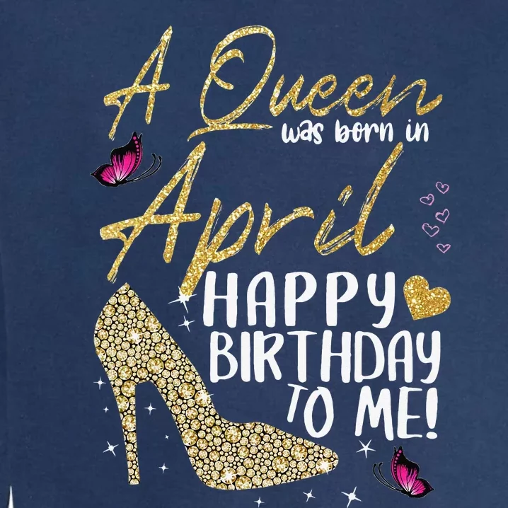 Queens Are Born In April Gift April Birthday wo Garment-Dyed Sweatshirt