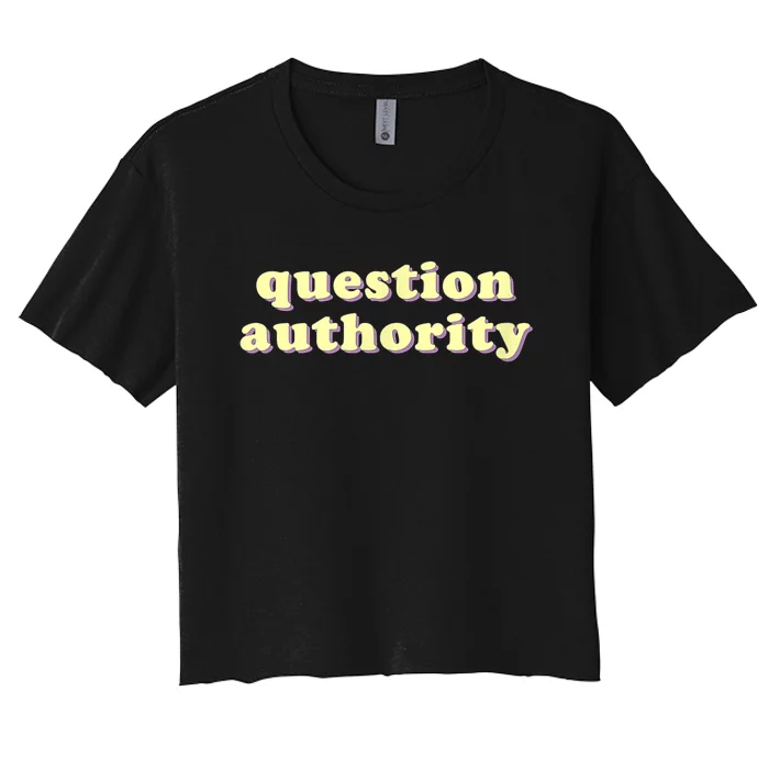 Question Authority Funny Gift Women's Crop Top Tee