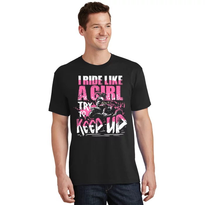 Quad ATV Girl Gift I Ride Like A Girl Try To Keep Up T-Shirt