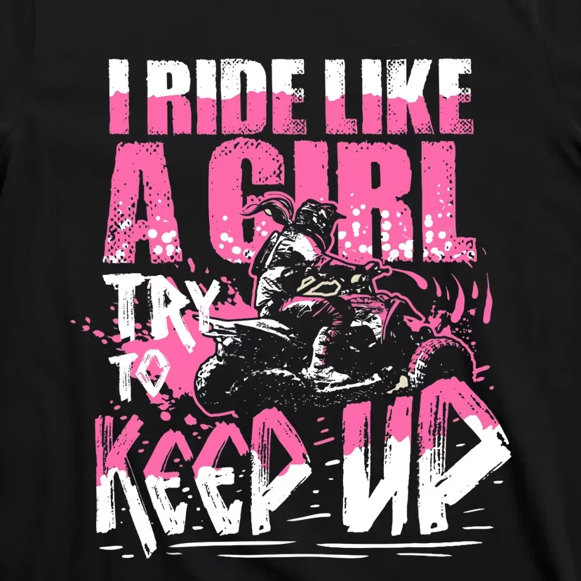 Quad ATV Girl Gift I Ride Like A Girl Try To Keep Up T-Shirt