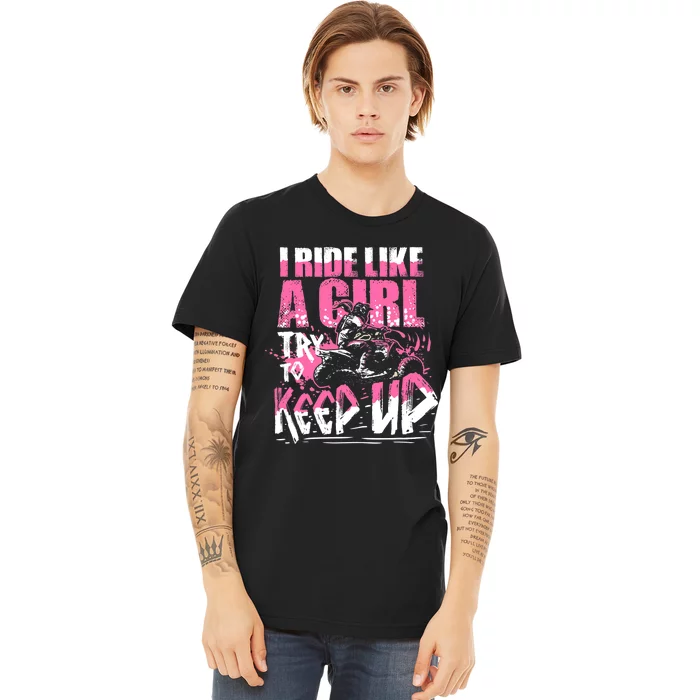 Quad ATV Girl Gift I Ride Like A Girl Try To Keep Up Premium T-Shirt