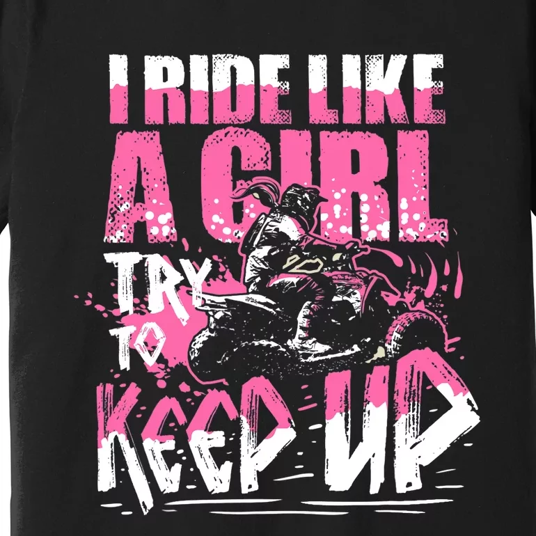 Quad ATV Girl Gift I Ride Like A Girl Try To Keep Up Premium T-Shirt