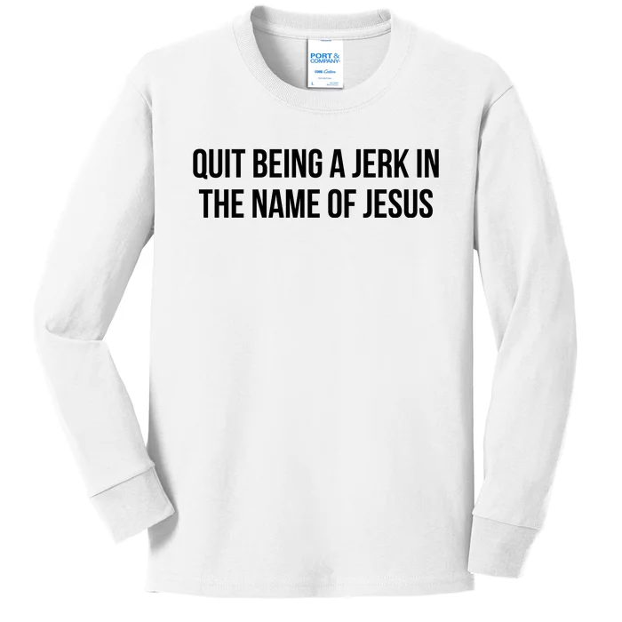 Quit Being A Jerk In The Name Of Jesus Kids Long Sleeve Shirt