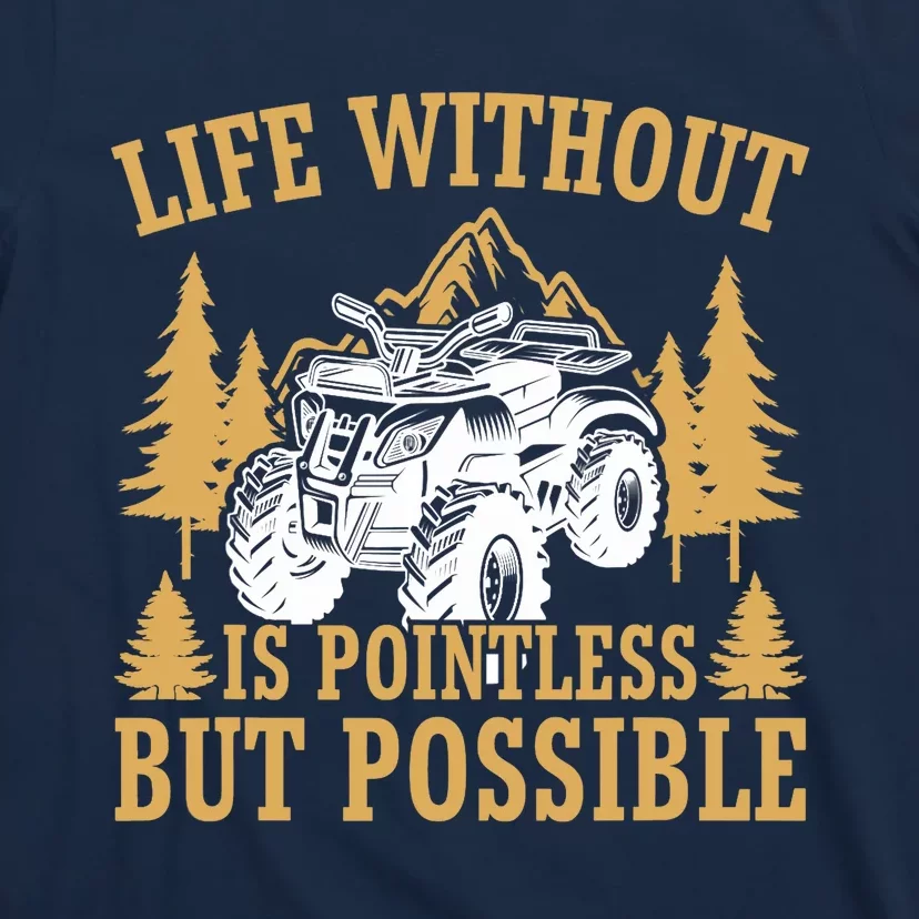 Quad Biker Funny Life Without Is Pointless But Possible ATV T-Shirt