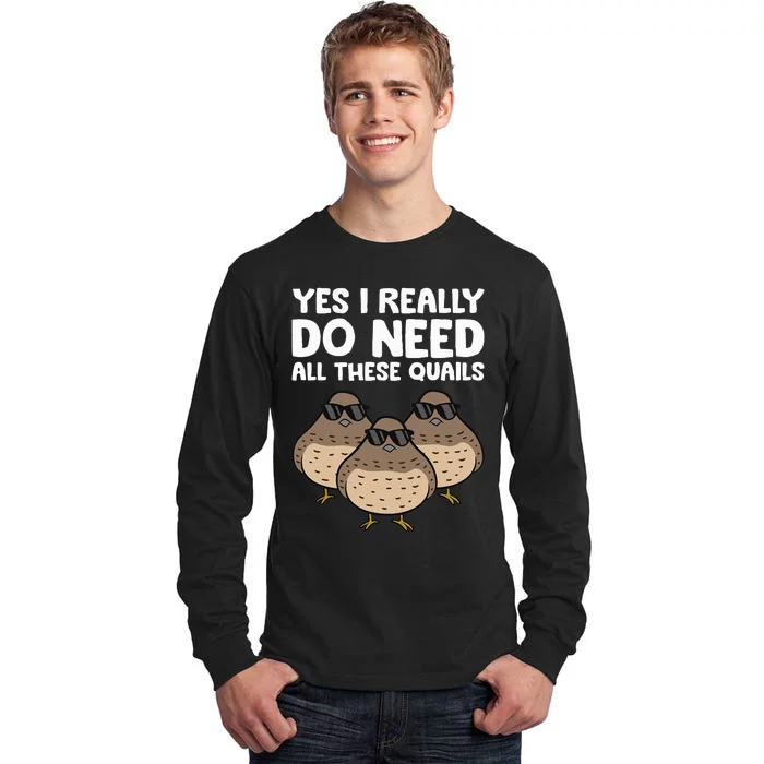 Quail Breeder Yes I Really Do Need All These Quails Tall Long Sleeve T-Shirt