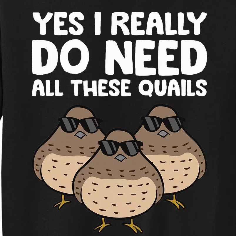 Quail Breeder Yes I Really Do Need All These Quails Tall Sweatshirt