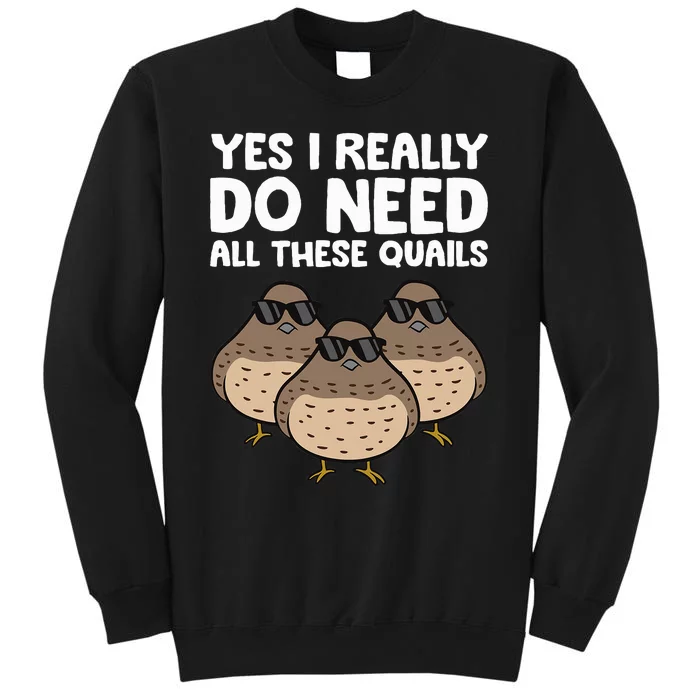 Quail Breeder Yes I Really Do Need All These Quails Tall Sweatshirt