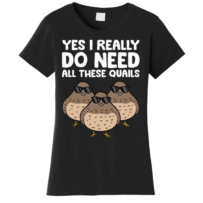 Quail Breeder Yes I Really Do Need All These Quails Women's T-Shirt