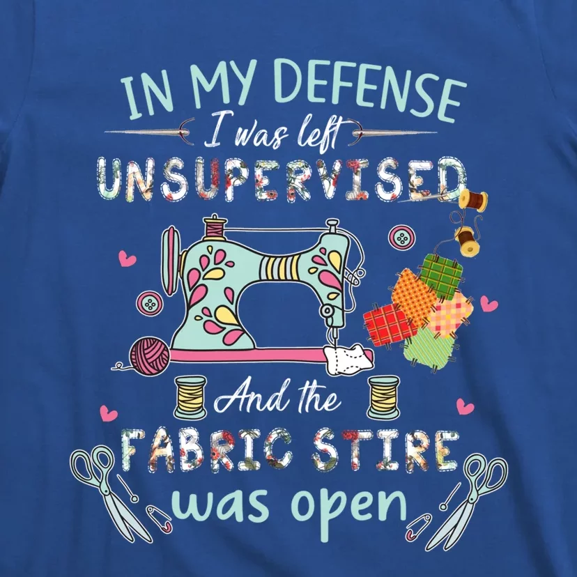 Quilting Cute Funny Gift In My Defense I Was Left Unsupervised Great Gift T-Shirt