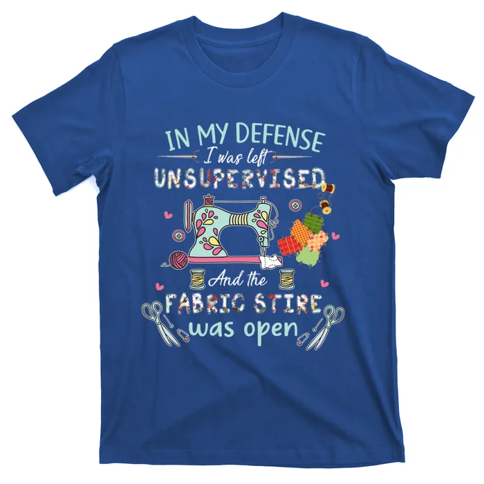 Quilting Cute Funny Gift In My Defense I Was Left Unsupervised Great Gift T-Shirt