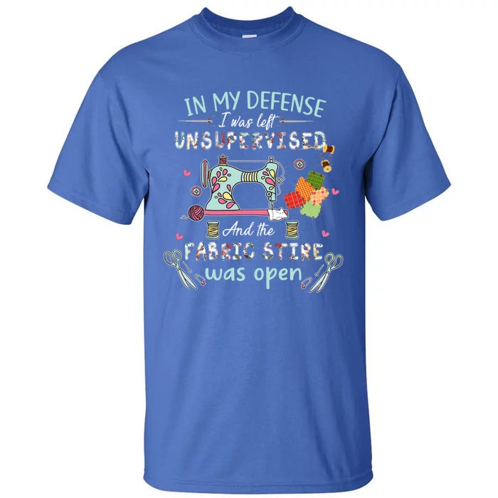 Quilting Cute Funny Gift In My Defense I Was Left Unsupervised Great Gift Tall T-Shirt