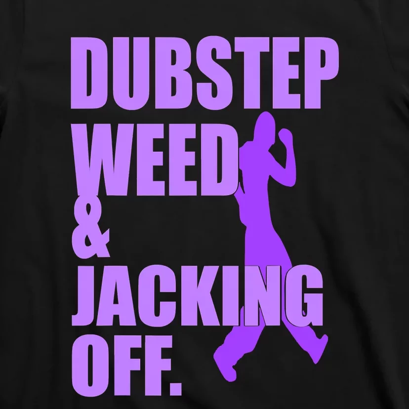 Quote Dubstep Weed And Jacking Off T-Shirt