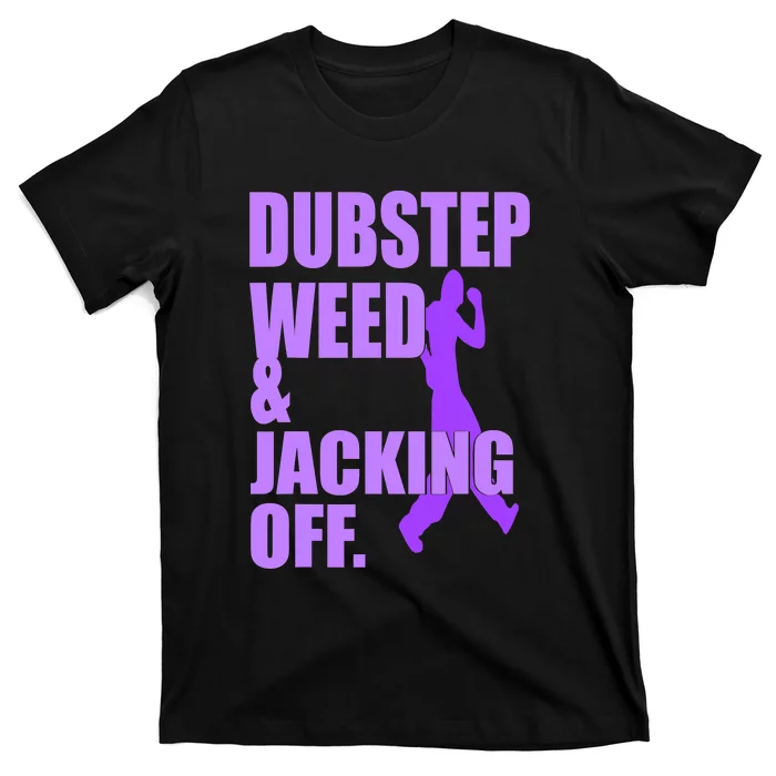 Quote Dubstep Weed And Jacking Off T-Shirt