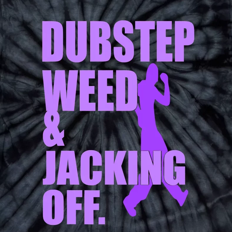 Quote Dubstep Weed And Jacking Off Tie-Dye T-Shirt