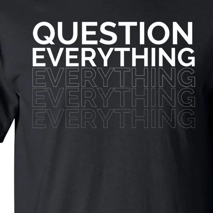 Question Everything. Tall T-Shirt