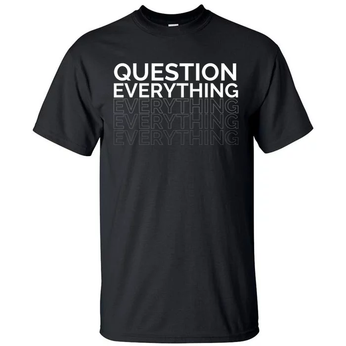 Question Everything. Tall T-Shirt