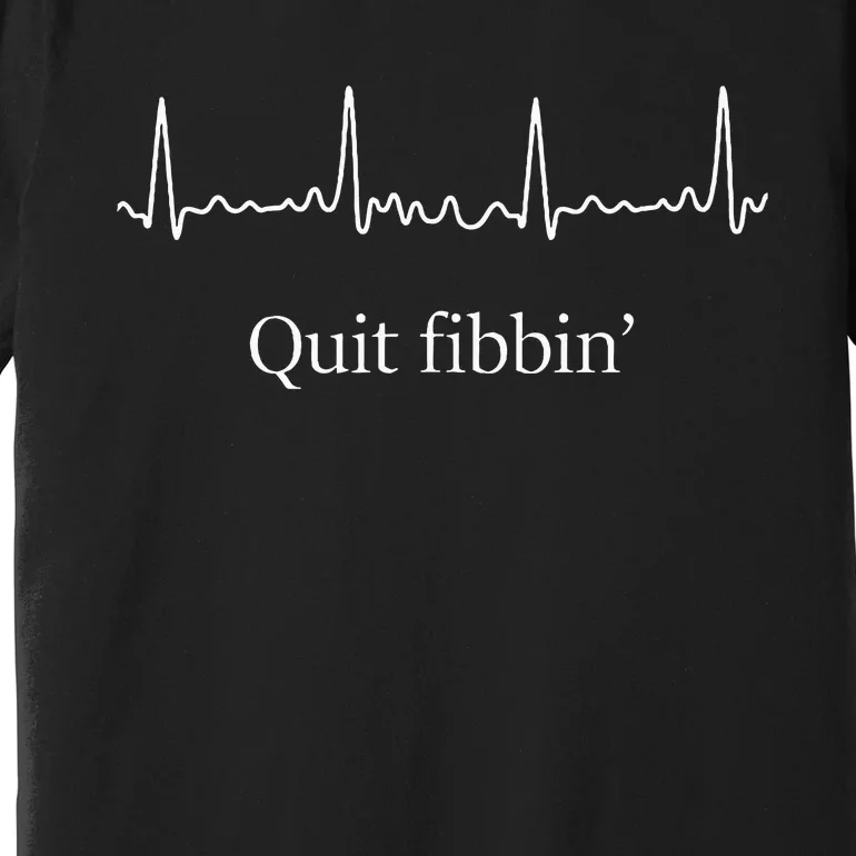 Quit Fibbin Atrial Fibrillation Funny Medical Premium T-Shirt