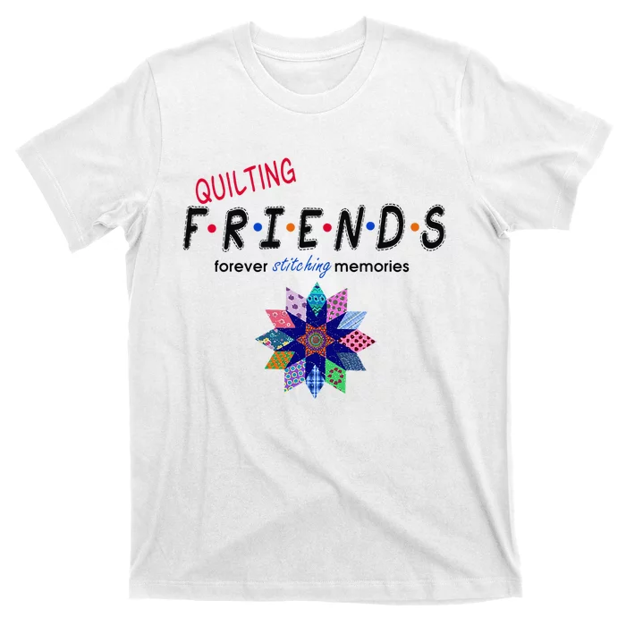 Quilting Friends Forever Stitching Memories Funny Quilting T-Shirt