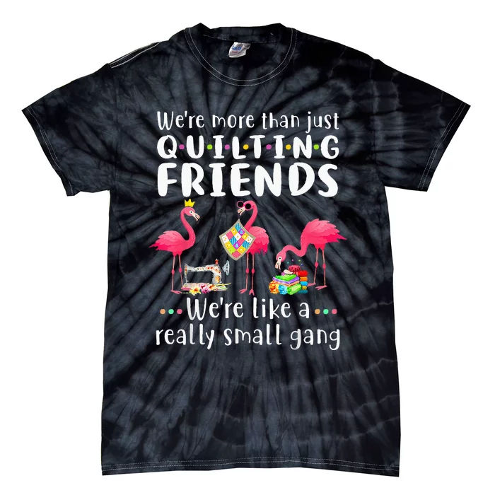 Quilting Flamingo Were More Than Just Quilting Friends Tie-Dye T-Shirt