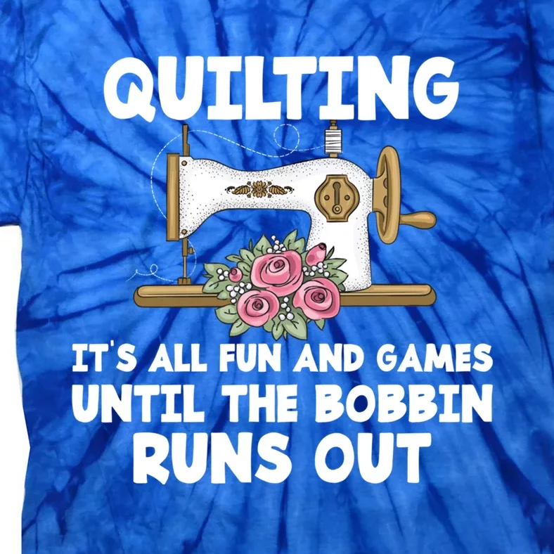 Quilting Its All Fun And Games Until The Bobbin Runs Out Gift Tie-Dye T-Shirt