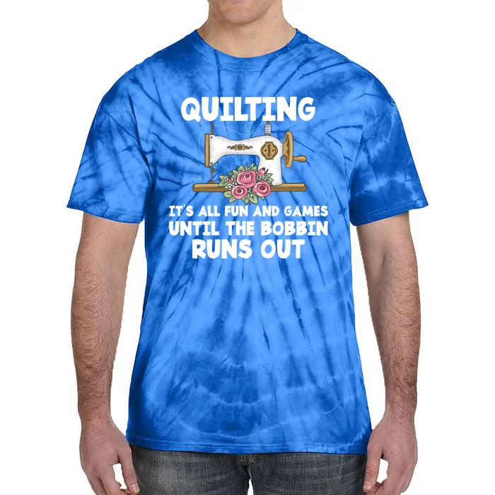 Quilting Its All Fun And Games Until The Bobbin Runs Out Gift Tie-Dye T-Shirt