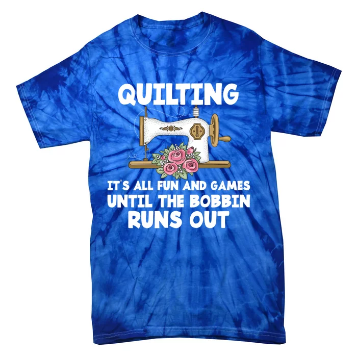 Quilting Its All Fun And Games Until The Bobbin Runs Out Gift Tie-Dye T-Shirt