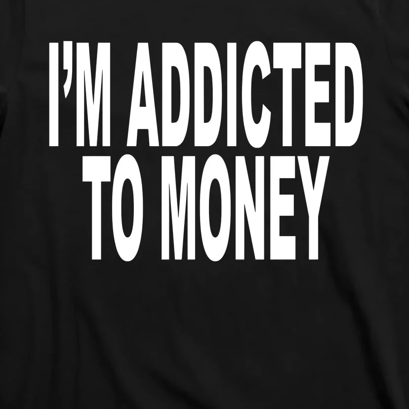 Quoted IM Addicted To Money T-Shirt