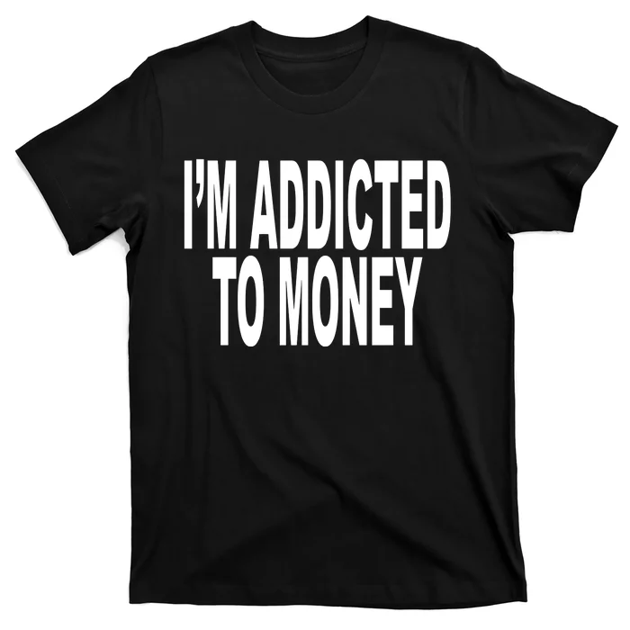 Quoted IM Addicted To Money T-Shirt